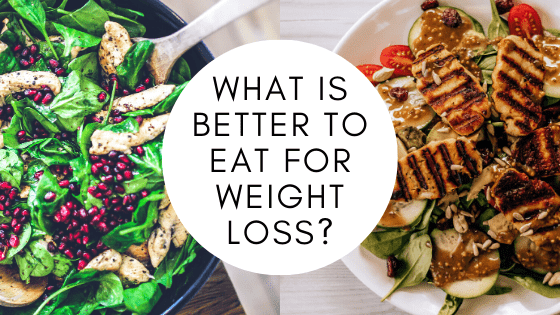 What is better to eat for weight loss_